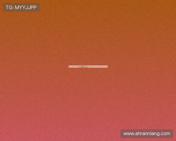 探索禁忌之爱：BDSM电影中的权力、欲望与情感深度